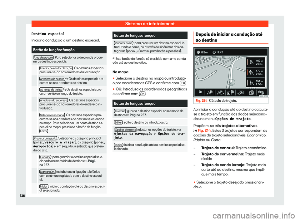 Seat Alhambra 2020  Manual do proprietário (in Portuguese)  Sistema de infotainment
�D�e�s�t�i�n�o� �e�s�p�e�c�i�a�l
Iniciar a condução a um destino especial. Bot