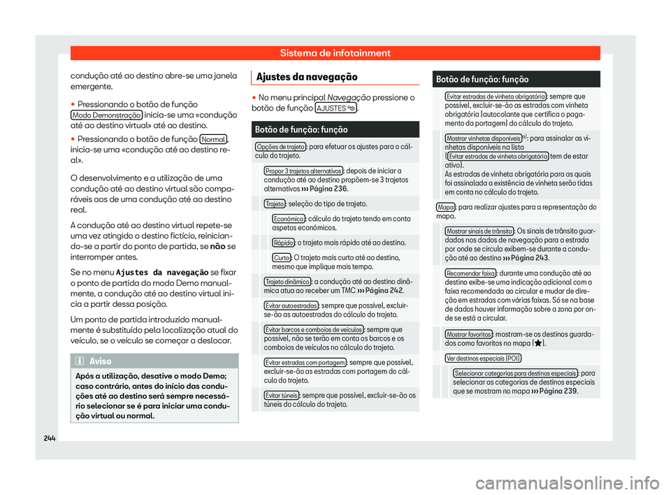 Seat Alhambra 2020  Manual do proprietário (in Portuguese)  Sistema de infotainment
condução até ao destino abre-se uma janela
emer gent
e.
