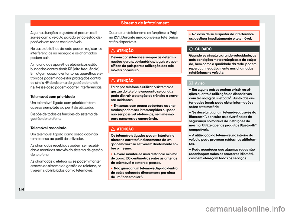 Seat Alhambra 2020  Manual do proprietário (in Portuguese)  Sistema de infotainment
Algumas funções e ajustes só podem reali-
z ar
-se com o veículo parado e não estão dis-
poníveis em todos os telemóveis.
No caso de falhas de rede podem registar-se
in