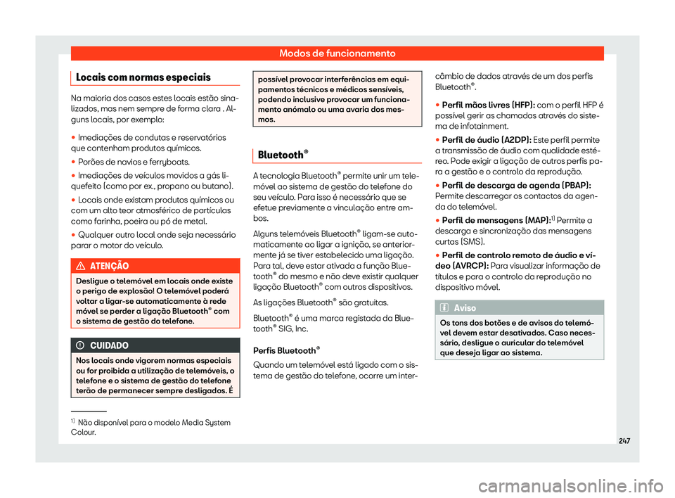 Seat Alhambra 2020  Manual do proprietário (in Portuguese)  Modos de funcionamento
Locais com normas especiais Na maioria dos casos estes locais estão sina-
liz
ados, mas nem sempr
e de forma clara . Al-
guns locais, por exemplo:
