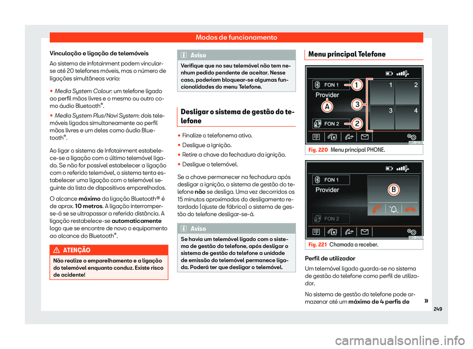 Seat Alhambra 2020  Manual do proprietário (in Portuguese)  Modos de funcionamento
Vinculação e ligação de telemóveis
Ao sist ema de inf
otainment podem vincular-
se até 20 telefones móveis, mas o número de
ligações simultâneas varia:
