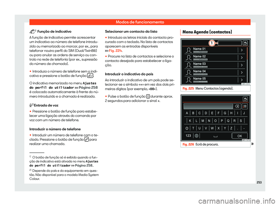 Seat Alhambra 2020  Manual do proprietário (in Portuguese)  Modos de funcionamento
�2 1)
 Função de indicativ o
A função de indicativ o permite acrescentar
um indicativo ao número de telefone introdu-
zido ou memorizado ao marcar, por ex., para
telefonar 