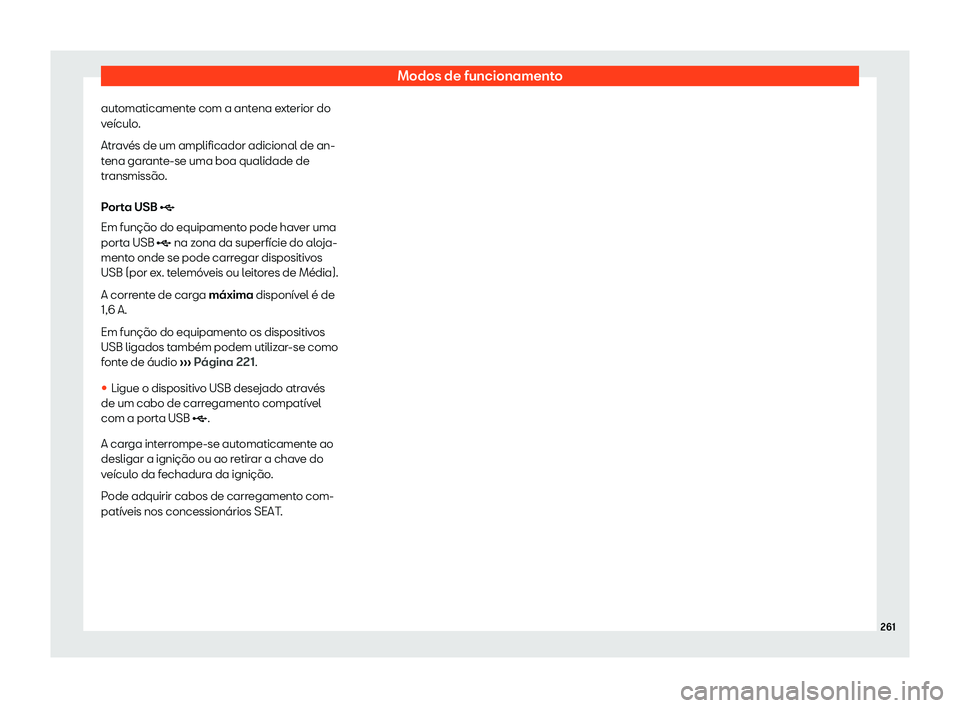 Seat Alhambra 2020  Manual do proprietário (in Portuguese)  Modos de funcionamento
automaticamente com a antena exterior do
v eícul
o.
Através de um amplificador adicional de an-
tena garante-se uma boa qualidade de
transmissão.
Porta USB � Em função d