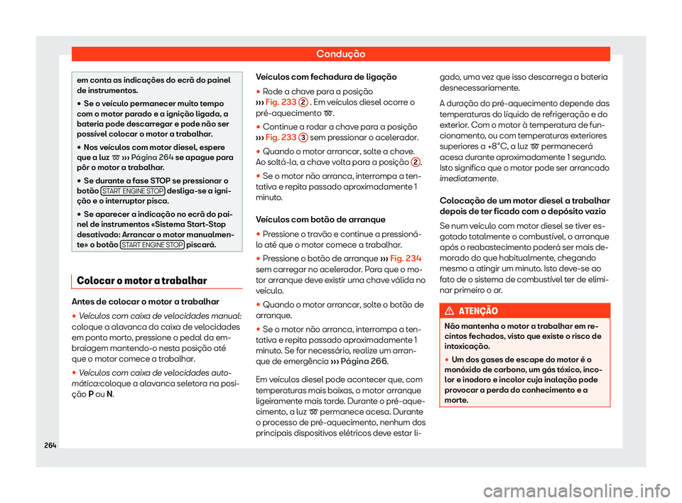 Seat Alhambra 2020  Manual do proprietário (in Portuguese)  Condução
em conta as indicações do ecrã do painel
de instrument
os.

