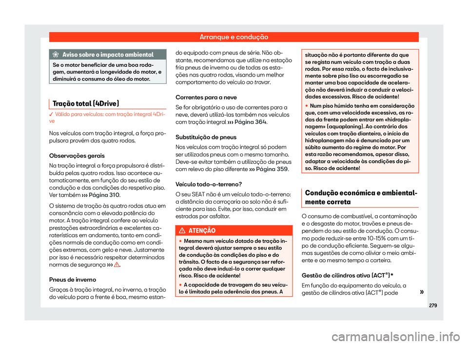 Seat Alhambra 2020  Manual do proprietário (in Portuguese)  Arranque e condução
Aviso sobre o impacto ambiental
Se o motor beneficiar de uma boa roda-
gem, aument ar
á a longevidade do motor, e
diminuirá o consumo do óleo do motor. Tra