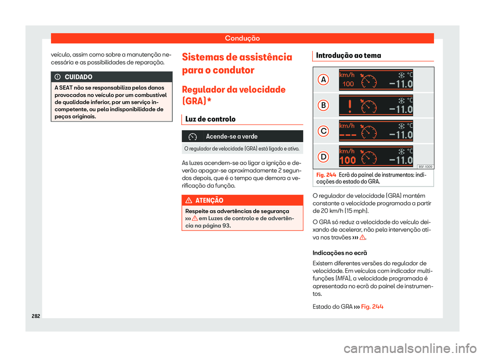 Seat Alhambra 2020  Manual do proprietário (in Portuguese)  Condução
veículo, assim como sobre a manutenção ne-
cessária e as possibilidades de r epar
ação.CUIDADO
A SEAT não se responsabiliza pelos danos
pr o

vocados no veículo por um combustível
