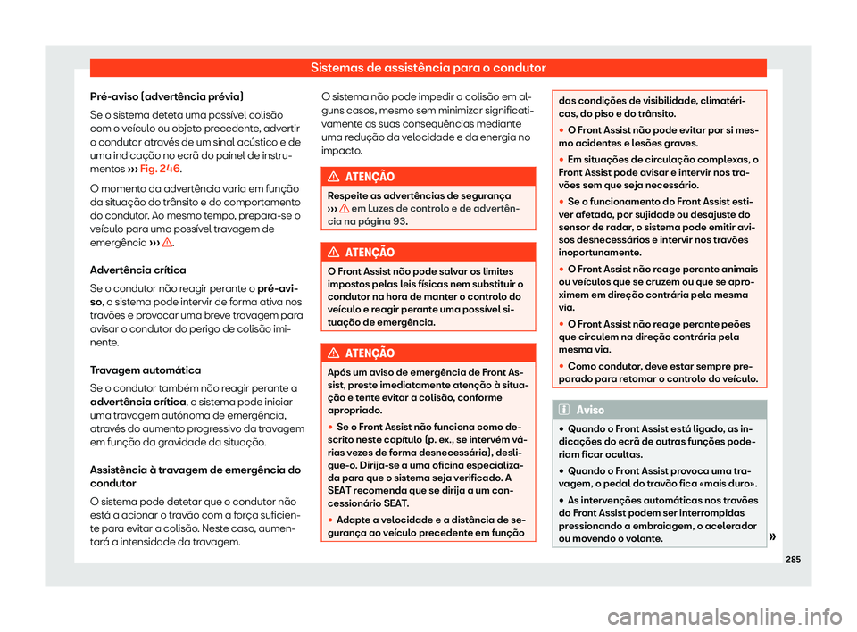 Seat Alhambra 2020 Manual do proprietário (in Portuguese) Sistemas de assistência para o condutor
Pré-aviso (advertência prévia)
Se o sist ema det
eta uma possível colisão
com o veículo ou objeto precedente, advertir
o condutor através de um sinal ac Seat Alhambra 2020 Manual do proprietário (in Portuguese) Sistemas de assistência para o condutor
Pré-aviso (advertência prévia)
Se o sist ema det
eta uma possível colisão
com o veículo ou objeto precedente, advertir
o condutor através de um sinal ac