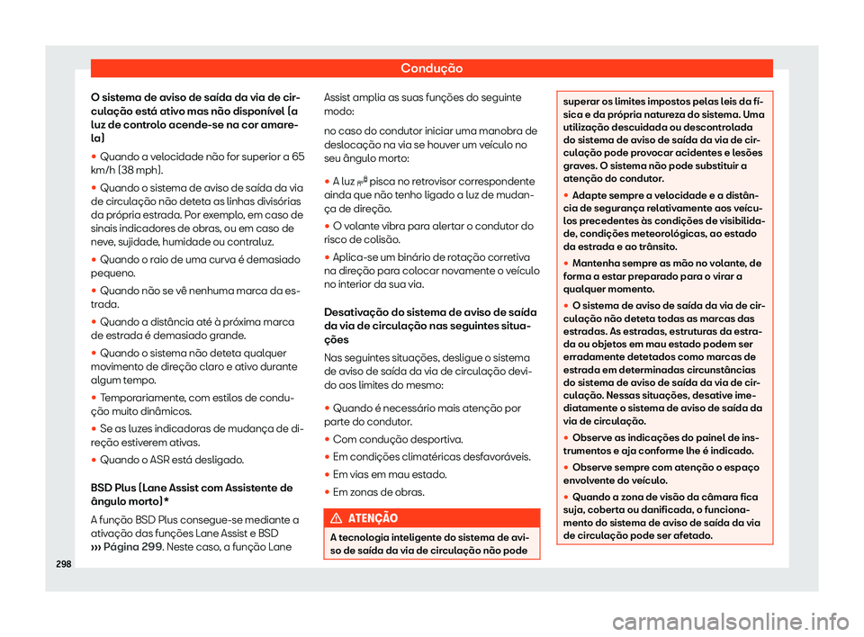 Seat Alhambra 2020  Manual do proprietário (in Portuguese)  Condução
O sistema de aviso de saída da via de cir-
cul ação est
á ativo mas não disponível (a
luz de controlo acende-se na cor amare-
la)
