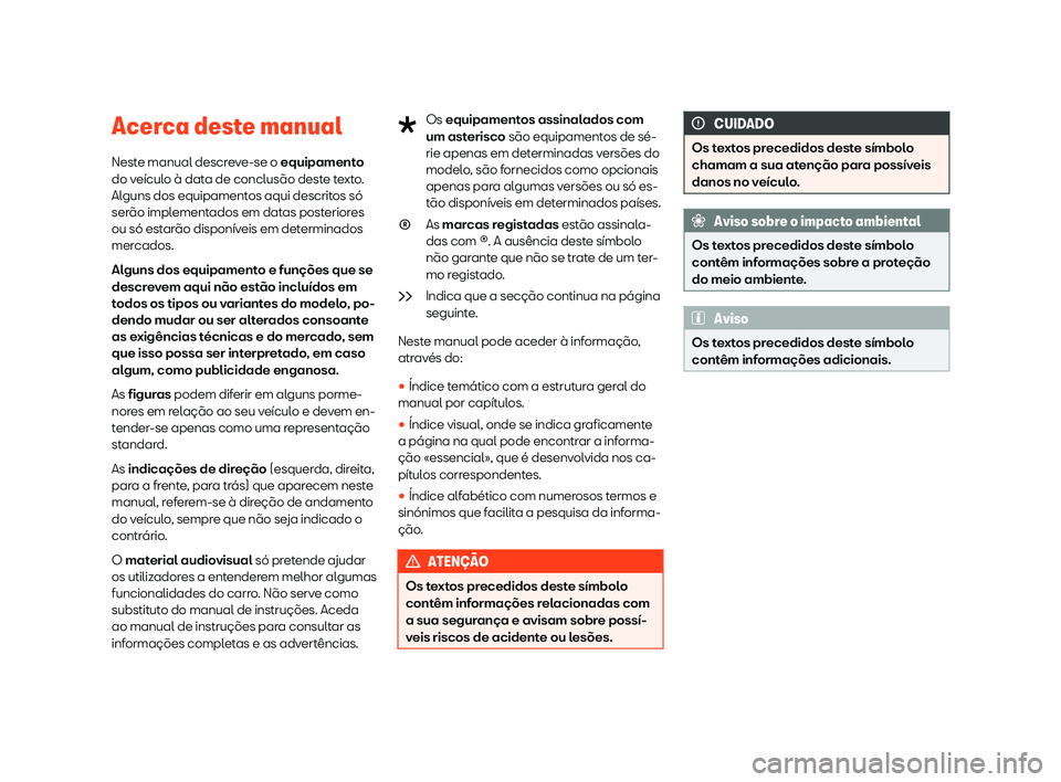 Seat Alhambra 2020 Manual do proprietário (in Portuguese) Acerca deste manual
Nest e manual descr
eve-se o equipamento
do veículo à data de conclusão deste texto.
Alguns dos equipamentos aqui descritos só
serão implementados em datas posteriores
ou só Seat Alhambra 2020 Manual do proprietário (in Portuguese) Acerca deste manual
Nest e manual descr
eve-se o equipamento
do veículo à data de conclusão deste texto.
Alguns dos equipamentos aqui descritos só
serão implementados em datas posteriores
ou só