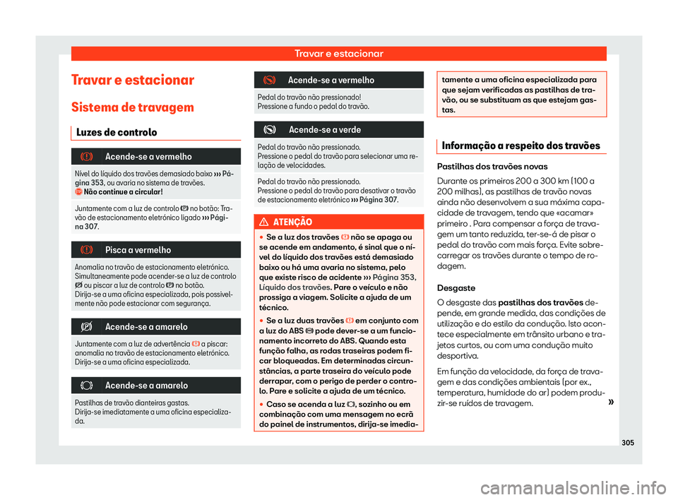 Seat Alhambra 2020  Manual do proprietário (in Portuguese)  Travar e estacionar
Travar e estacionar Sist ema de tr
avagem
Luzes de controlo �
Acende-se a vermelho
N