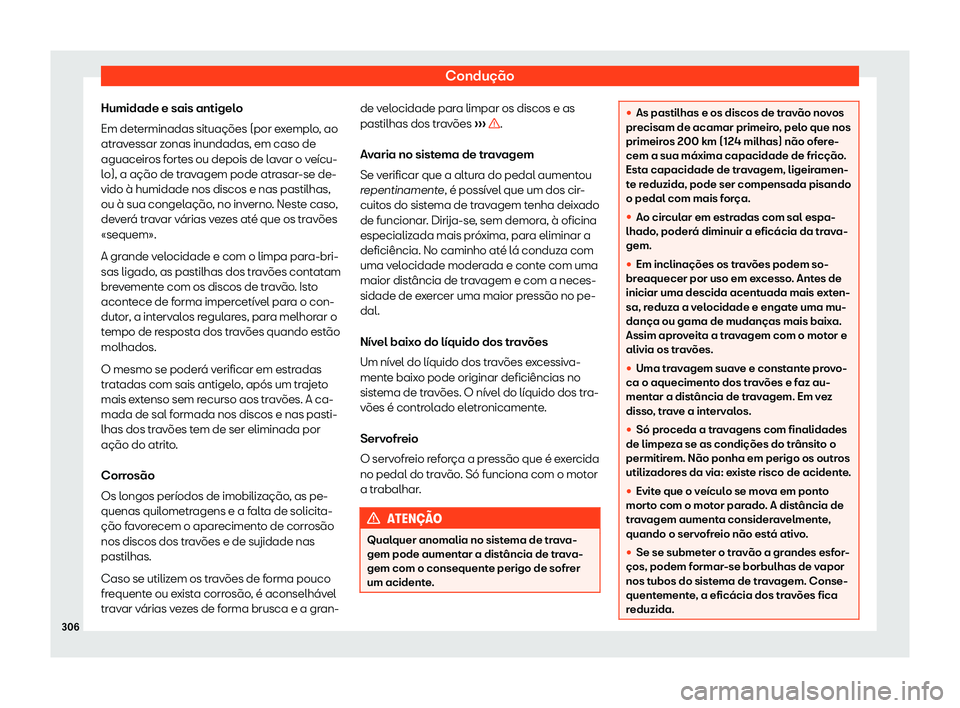 Seat Alhambra 2020  Manual do proprietário (in Portuguese)  Condução
Humidade e sais antigelo
Em det erminadas sit
uações (por exemplo, ao
atravessar zonas inundadas, em caso de
aguaceiros fortes ou depois de lavar o veícu-
lo), a ação de travagem pode 