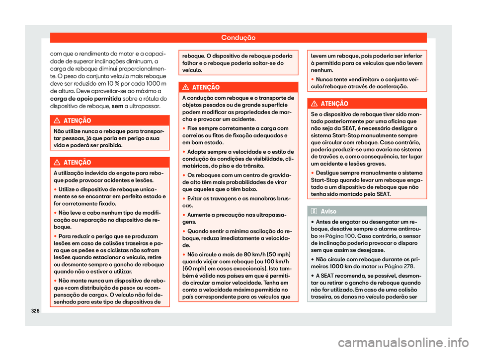Seat Alhambra 2020  Manual do proprietário (in Portuguese)  Condução
com que o rendimento do motor e a capaci-
dade de super ar inclinações diminuam, a
car
ga de reboque diminui proporcionalmen-
te. O peso do conjunto veículo mais reboque
deve ser reduzid