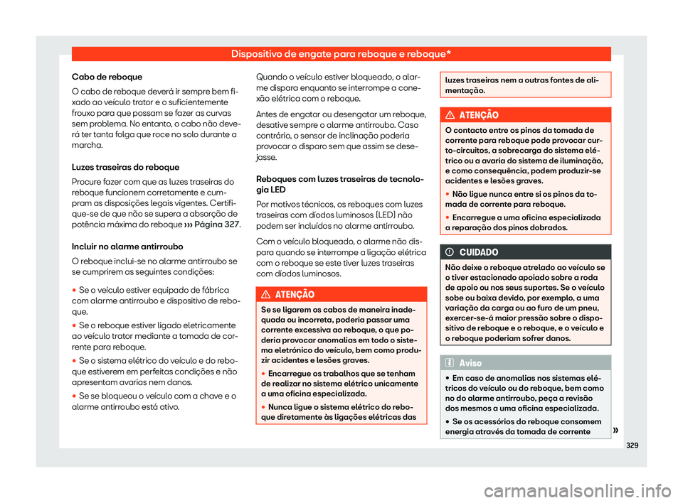 Seat Alhambra 2020  Manual do proprietário (in Portuguese)  Dispositivo de engate para reboque e reboque*
Cabo de reboque
O cabo de r eboque de
verá ir sempre bem fi-
xado ao veículo trator e o suficientemente
frouxo para que possam se fazer as curvas
sem pr