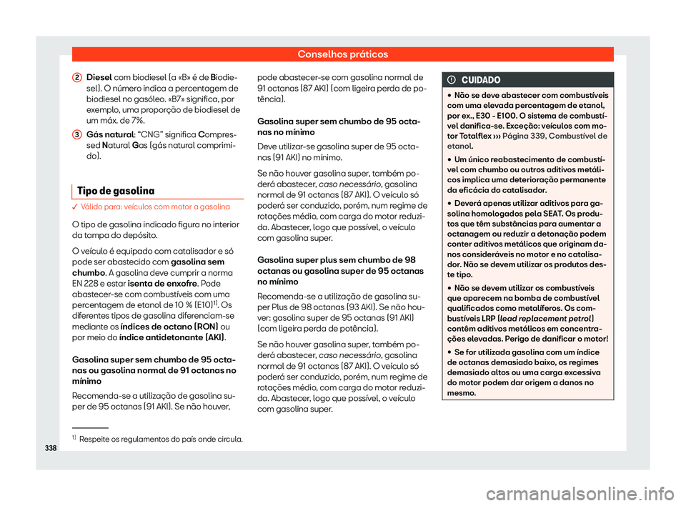 Seat Alhambra 2020  Manual do proprietário (in Portuguese)  Conselhos práticos
Diesel com biodiesel (a «B» é de Biodie-
sel). O númer o indica a per
centagem de
biodiesel no gasóleo. «B7» significa, por
exemplo, uma proporção de biodiesel de
um máx.