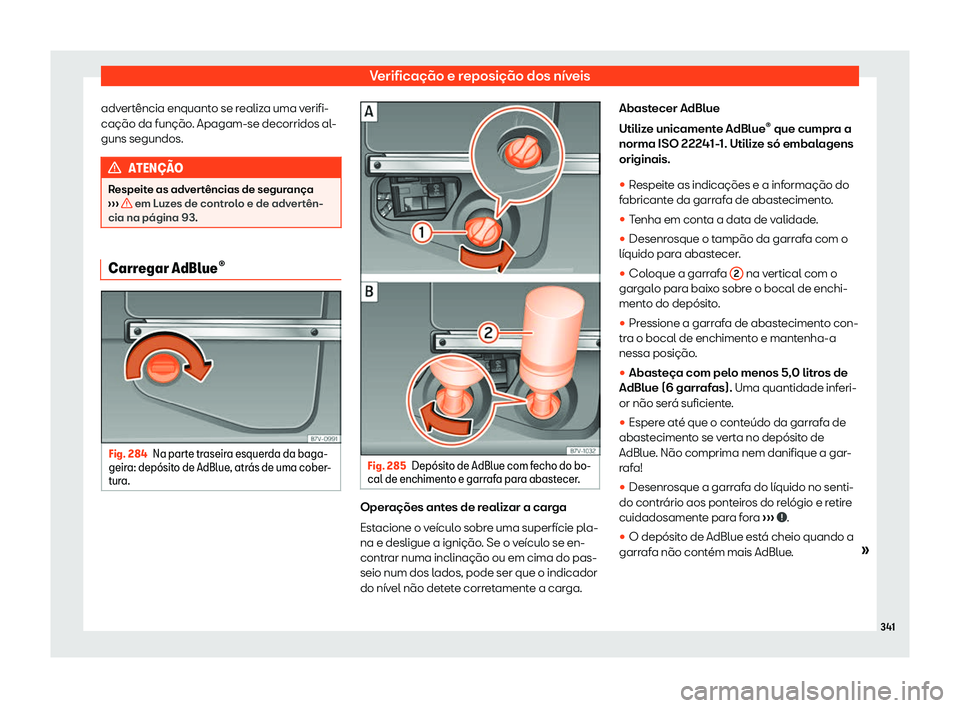 Seat Alhambra 2020  Manual do proprietário (in Portuguese)  Verificação e reposição dos níveis
advertência enquanto se realiza uma verifi-
cação da função . Apagam-se decorridos al
-
guns segundos. ATEN