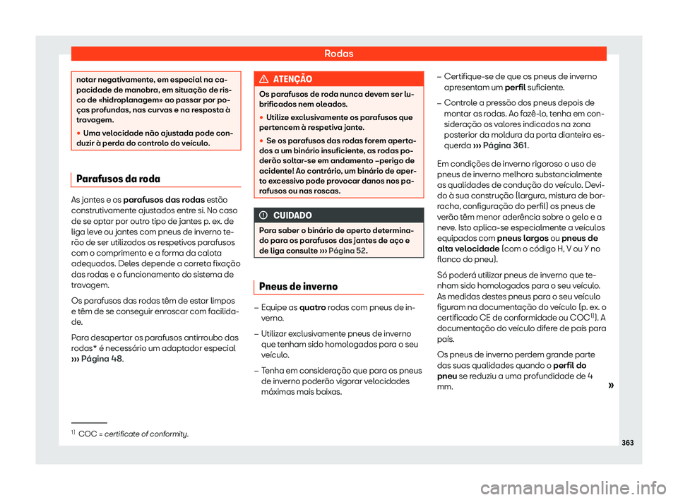 Seat Alhambra 2020  Manual do proprietário (in Portuguese)  Rodas
notar negativamente, em especial na ca-
pacidade de manobr
a, em sit
uação de ris-
co de «hidroplanagem» ao passar por po-
ças profundas, nas curvas e na resposta à
travagem.
