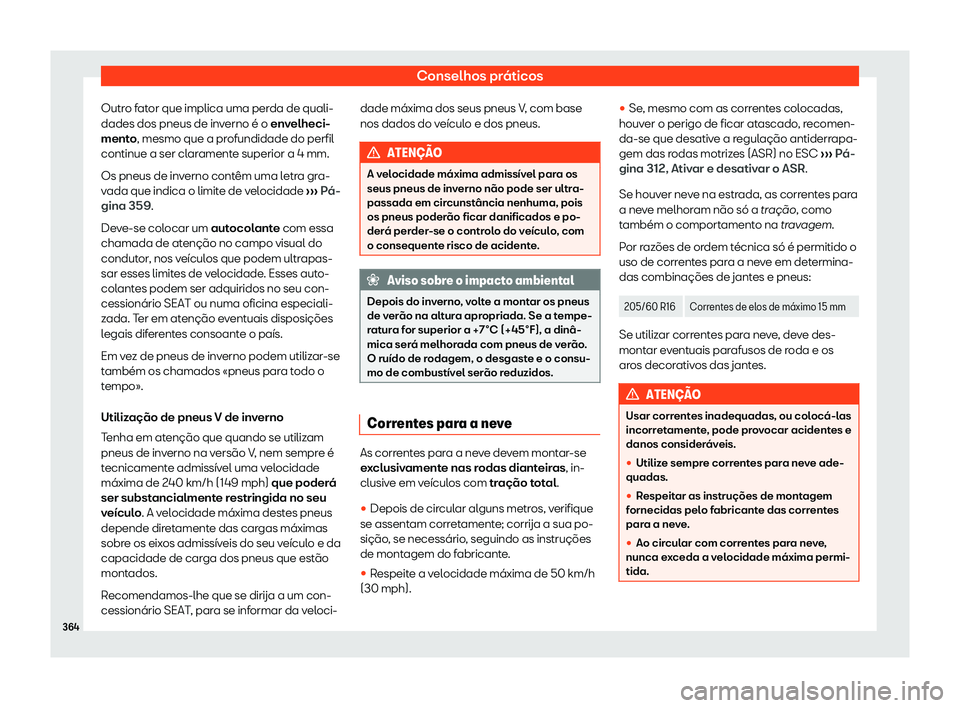 Seat Alhambra 2020 Manual do proprietário (in Portuguese) Conselhos práticos
Outro fator que implica uma perda de quali-
dades dos pneus de inv erno é o
envelheci-
mento, mesmo que a profundidade do perfil
continue a ser claramente superior a 4 mm.
Os pne Seat Alhambra 2020 Manual do proprietário (in Portuguese) Conselhos práticos
Outro fator que implica uma perda de quali-
dades dos pneus de inv erno é o
envelheci-
mento, mesmo que a profundidade do perfil
continue a ser claramente superior a 4 mm.
Os pne