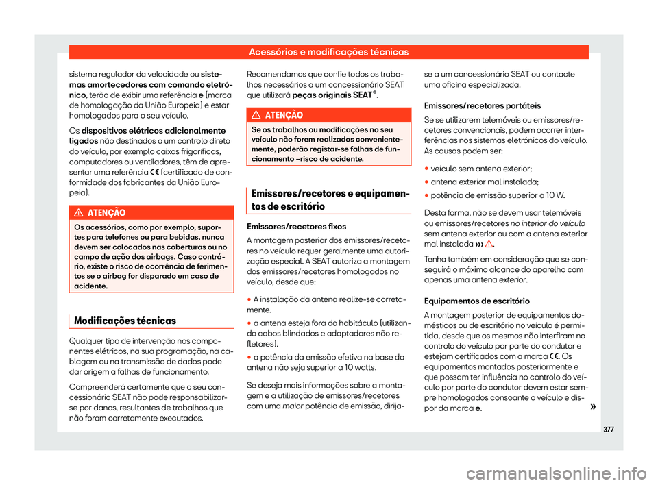 Seat Alhambra 2020  Manual do proprietário (in Portuguese)  Acessórios e modificações técnicas
sistema regulador da velocidade ou sist e-
mas amor tecedores com comando eletró-
nico, terão de exibir uma referência e (marca
de homologação da União Eur