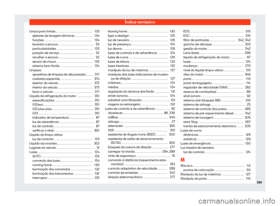 Seat Alhambra 2020 Manual do proprietário (in Portuguese) Índice remissivo
Limpa para-brisas . . . . . . . . . . . . . . . . . . . . . . . . . . . 133 ejet
ores de lavagem térmicos . . . . . . . . . . . . . 134
funções . . . . . . . . . . . . . . . . . . Seat Alhambra 2020 Manual do proprietário (in Portuguese) Índice remissivo
Limpa para-brisas . . . . . . . . . . . . . . . . . . . . . . . . . . . 133 ejet
ores de lavagem térmicos . . . . . . . . . . . . . 134
funções . . . . . . . . . . . . . . . . . .