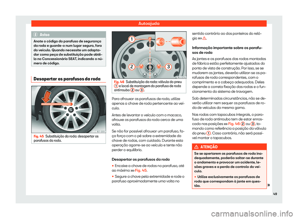 Seat Alhambra 2020  Manual do proprietário (in Portuguese)  Autoajuda
Aviso
Anote o código do parafuso de segurança
da r oda e guar
de-o num lugar seguro, fora
do veículo. Quando necessite um adapta-
dor como peça de substituição pode obtê-
lo no Conces
