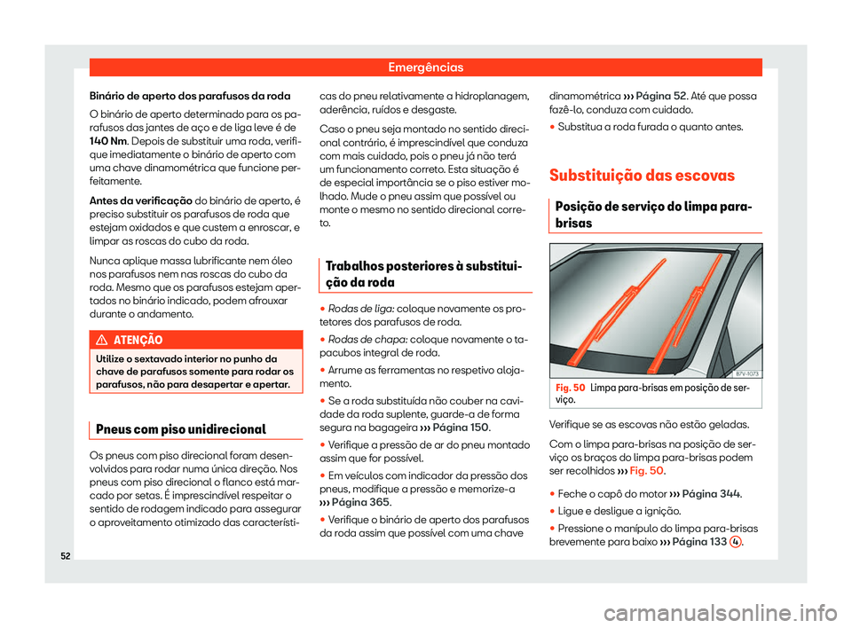 Seat Alhambra 2020  Manual do proprietário (in Portuguese)  Emergências
Binário de aperto dos parafusos da roda
O binário de apert o det
erminado para os pa-
rafusos das jantes de aço e de liga leve é de
140 Nm. Depois de substituir uma roda, verifi-
que 