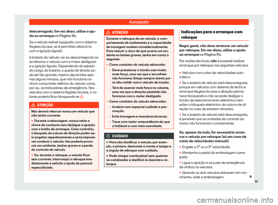 Seat Alhambra 2020  Manual do proprietário (in Portuguese)  Autoajuda
descarregada. Em vez disso, utilize a aju-
da ao arr anque
 ›››  Página 54.
Se o veículo estiver equipado com o sistema
Keyless Access, só é permitido rebocá-lo
com a ignição li