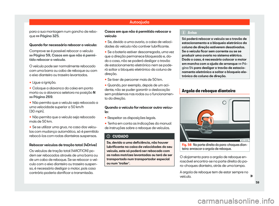 Seat Alhambra 2020  Manual do proprietário (in Portuguese)  Autoajuda
para a sua montagem num gancho de rebo-
que  ››
› Página 325.
Quando for necessário rebocar o veículo:
Comprove se é possível rebocar o veículo
›››  Página 59, Casos em qu
