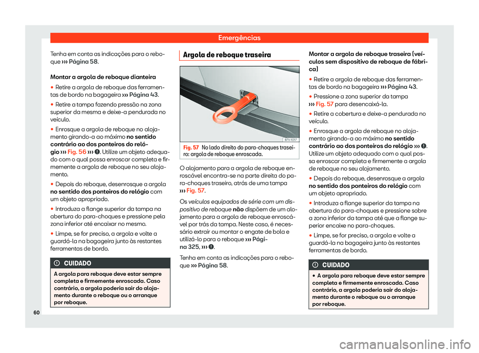 Seat Alhambra 2020  Manual do proprietário (in Portuguese)  Emergências
Tenha em conta as indicações para o rebo-
que  ››
› Página 58.
Montar a argola de reboque dianteira
