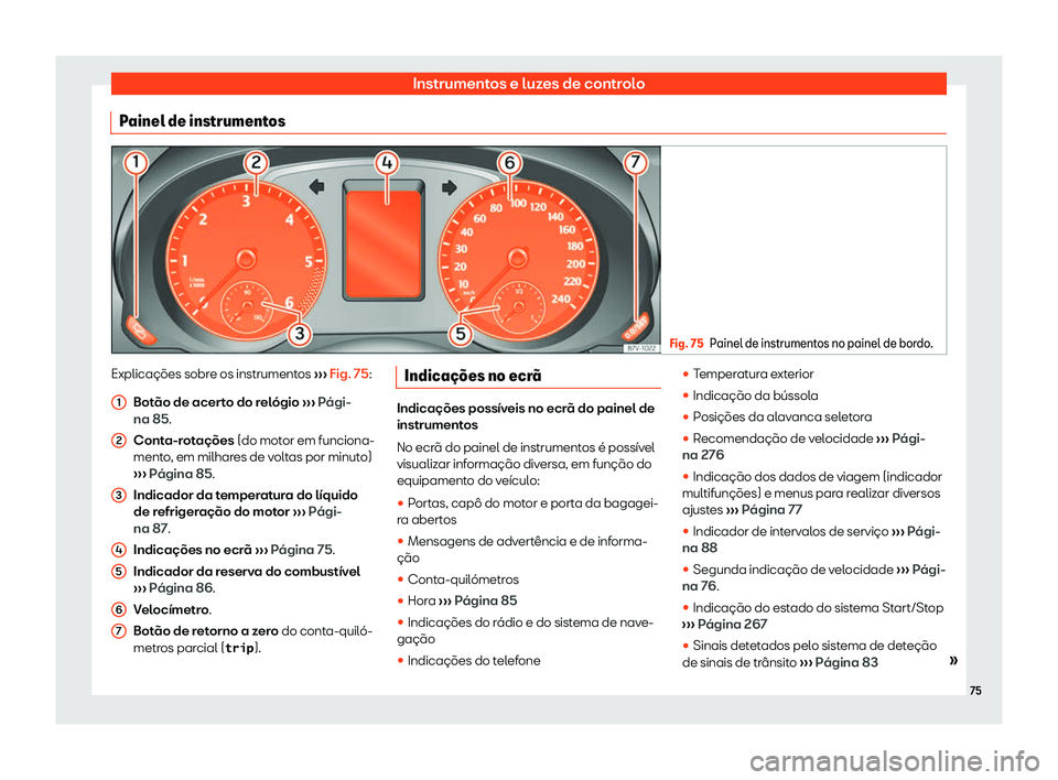Seat Alhambra 2020  Manual do proprietário (in Portuguese)  Instrumentos e luzes de controlo
Painel de instrumentos Fig. 75
Painel de instrumentos no painel de bordo. Explicações sobre os instrumentos 
››
› Fig. 75:
Botão de acerto do relógio  ››