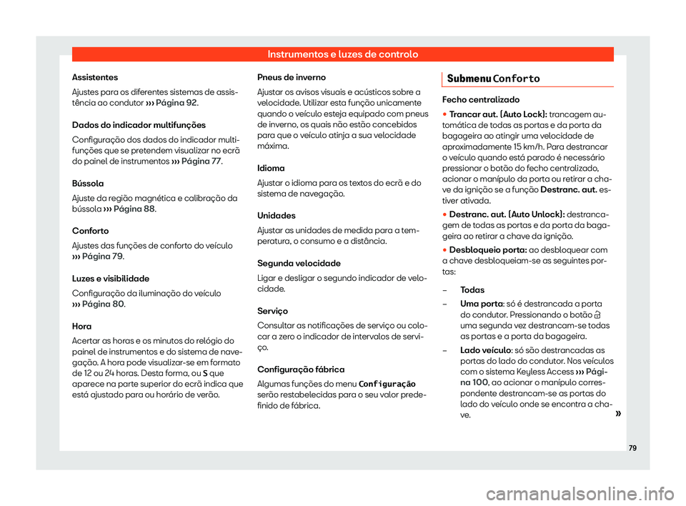 Seat Alhambra 2020  Manual do proprietário (in Portuguese)  Instrumentos e luzes de controlo
Assistentes
Ajust es par
a os diferentes sistemas de assis-
tência ao condutor  ››› Página 92.
Dados do indicador multifunções
Configuração dos dados do in