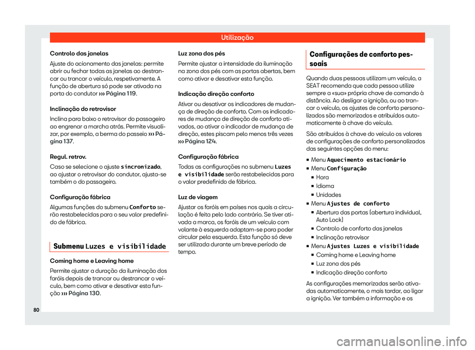 Seat Alhambra 2020  Manual do proprietário (in Portuguese)  Utilização
Controlo das janelas
Ajust e do acionament
o das janelas: permite
abrir ou fechar todas as janelas ao destran-
car ou trancar o veículo, respetivamente. A
função de abertura só pode s