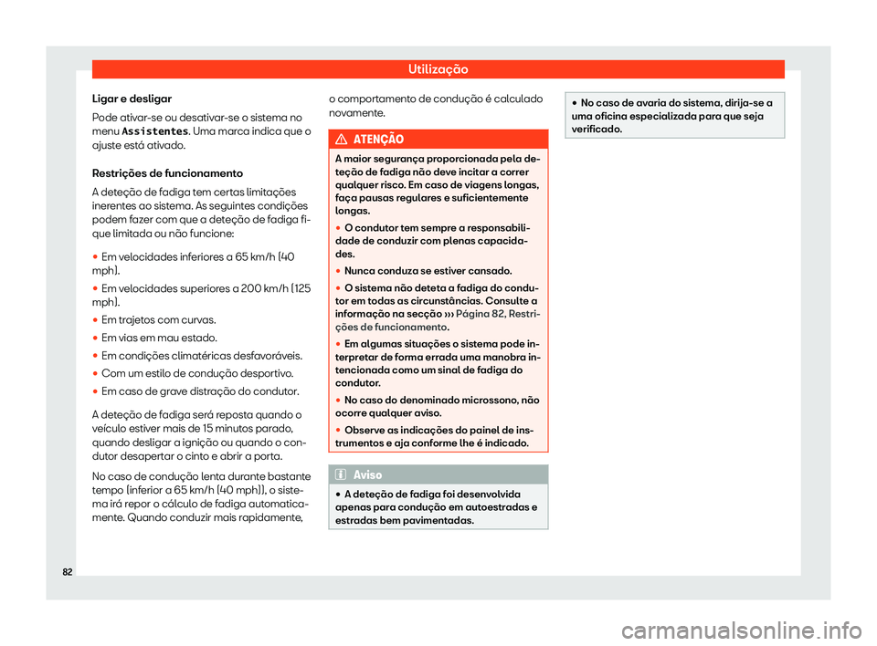Seat Alhambra 2020  Manual do proprietário (in Portuguese)  Utilização
Ligar e desligar
P ode ativ
ar-se ou desativar-se o sistema no
menu �A�s�s�i�s�t�e�n�t�e�s . Uma marca indica que o
ajuste está ativado.
Restrições de funcionamento
A deteção de fadi
