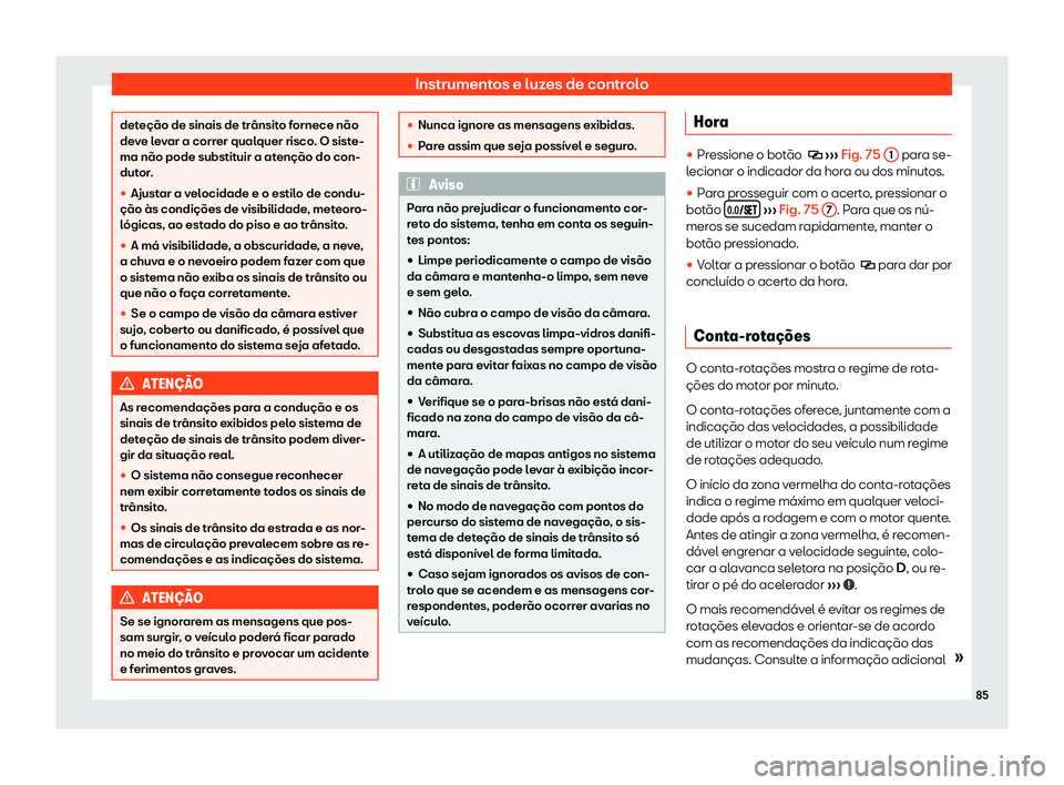 Seat Alhambra 2020  Manual do proprietário (in Portuguese)  Instrumentos e luzes de controlo
deteção de sinais de trânsito fornece não
de
v
e levar a correr qualquer risco. O siste-
ma não pode substituir a atenção do con-
dutor.
