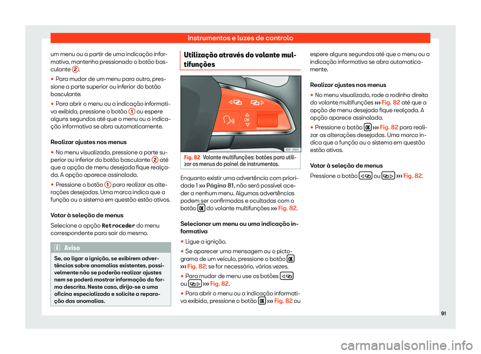 Seat Alhambra 2020  Manual do proprietário (in Portuguese)  Instrumentos e luzes de controlo
um menu ou a partir de uma indicação infor-
mativ a, mant
enha pressionado o botão bas-
culante  2 .
