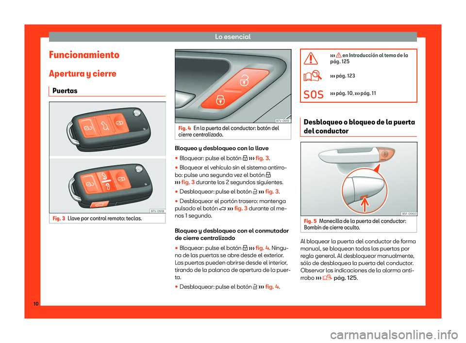Seat Alhambra 2019  Manual del propietario (in Spanish) Lo esencial
Funcionamiento
Aper t
ur
a y cierre
Puertas Fig. 3
Llave por control remoto: teclas. Fig. 4
En la puerta del conductor: bot