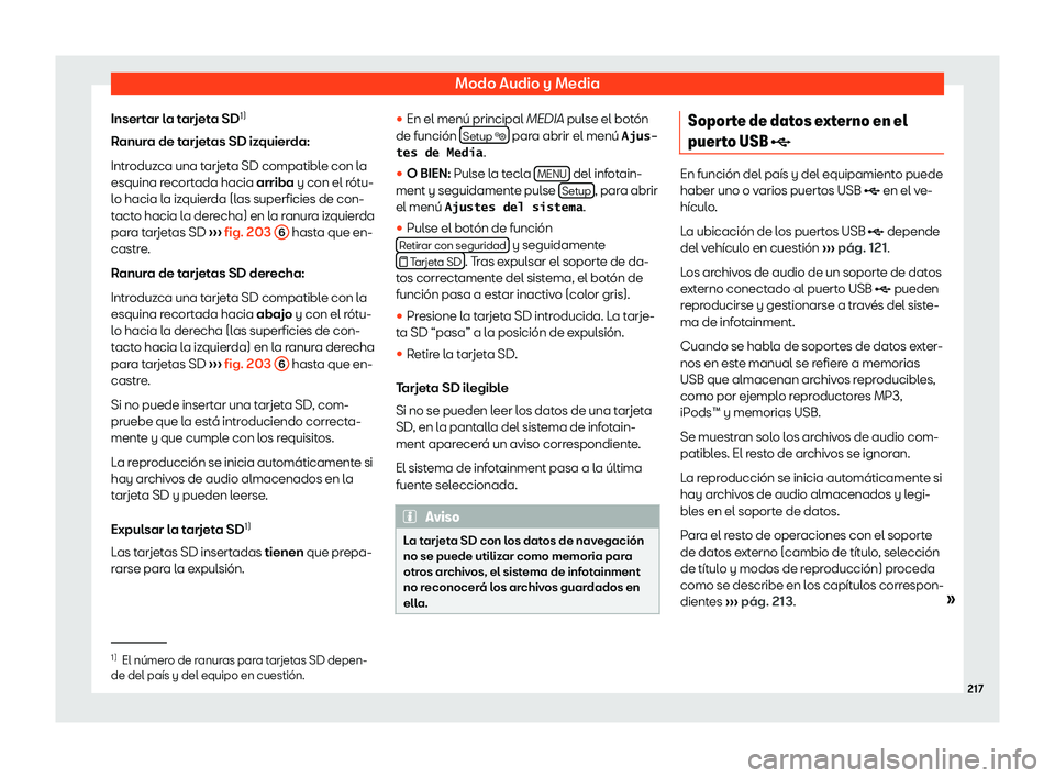 Seat Alhambra 2019  Manual del propietario (in Spanish) Modo Audio y Media
Insertar la tarjeta SD 1)
R anur
a de t
arjetas SD izquierda:
Introduzca una tarjeta SD compatible con la
esquina recortada hacia arriba y con el r