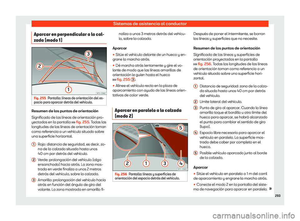Seat Alhambra 2019  Manual del propietario (in Spanish) Sistemas de asistencia al conductor
Aparcar en perpendicular a la cal-
z ada (modo 1) Fig. 255
Pantalla: l