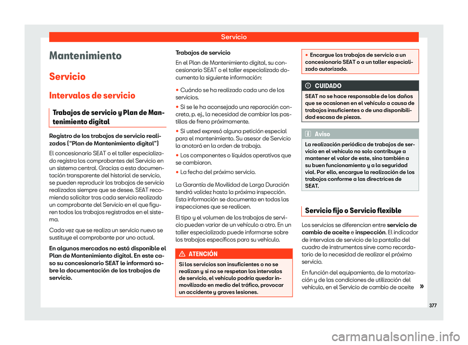Seat Alhambra 2019  Manual del propietario (in Spanish) Servicio
Mantenimiento
Servicio Int erv
al
os de servicio
Trabajos de servicio y Plan de Man-
tenimiento digital Registro de los trabajos de servicio reali-
zados (“Pl
an de Mant

enimiento digital