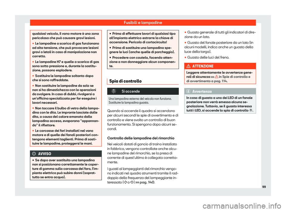 Seat Alhambra 2019  Manuale del proprietario (in Italian) Fusibili e lampadine
qualsiasi veicolo, il vano motore è una zona
pericolosa che pu