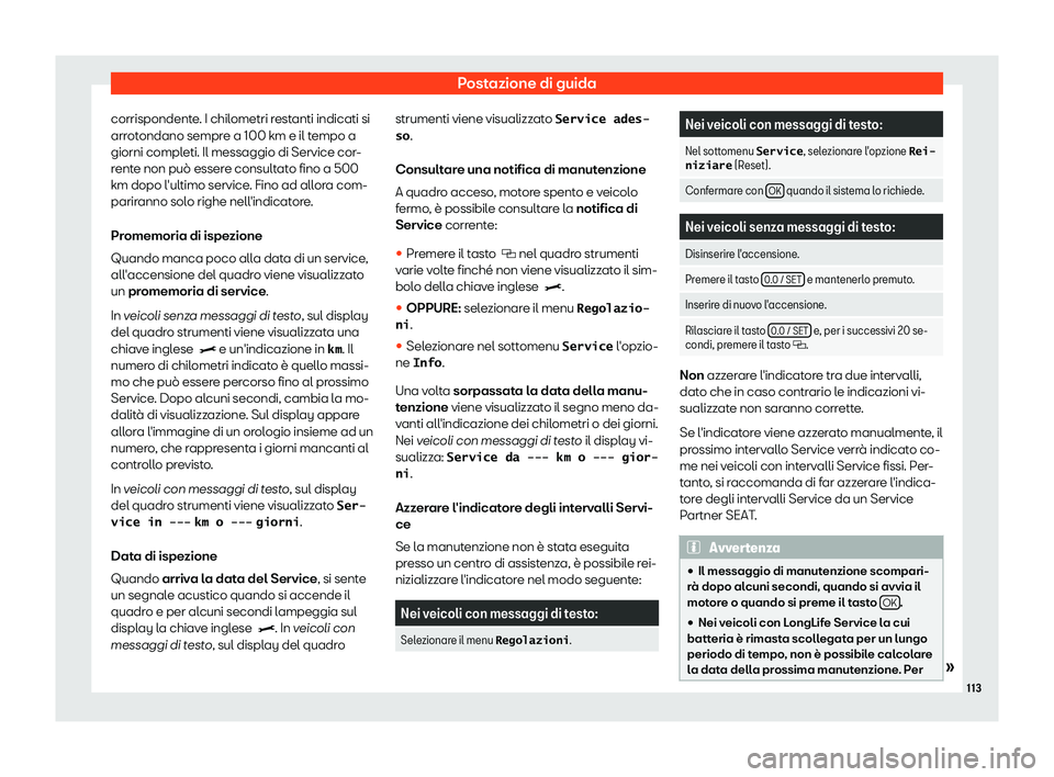 Seat Alhambra 2019  Manuale del proprietario (in Italian) Postazione di guida
corrispondente. I chilometri restanti indicati si
arr ot
ondano sempr
e a 100 km e il tempo a
giorni completi. Il messaggio di Service cor-
rente non pu