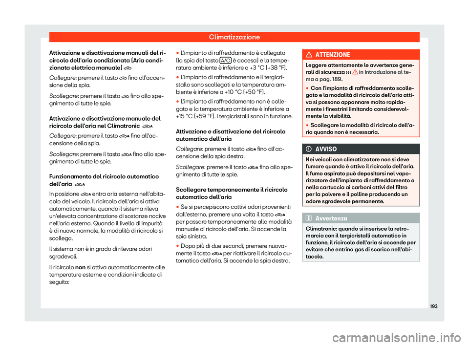 Seat Alhambra 2019  Manuale del proprietario (in Italian) Climatizzazione
Attivazione e disattivazione manuali del ri-
cir col
o dell
