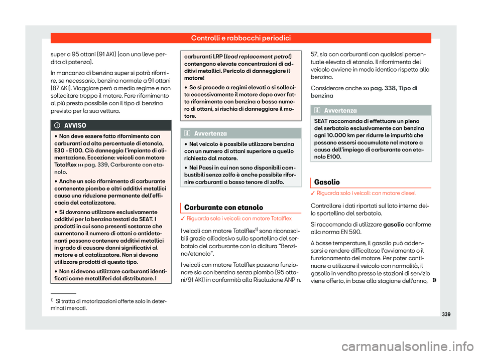 Seat Alhambra 2019  Manuale del proprietario (in Italian) Controlli e rabbocchi periodici
super a 95 ottani (91 AKI) (con una lieve per-
dit a di pot
enz
a).
In mancanza di benzina super si potr