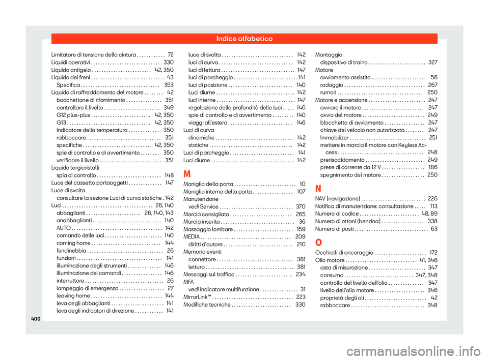 Seat Alhambra 2019 Manuale del proprietario (in Italian) Indice alfabetico
Limitatore di tensione della cintura . . . . . . . . . . . . 72
Liquidi oper ativi . . . . . . . . . . . . . . . . . . . . . . . . . . . . .
330
Liquido antigel
o . . . . . . . . . . Seat Alhambra 2019 Manuale del proprietario (in Italian) Indice alfabetico
Limitatore di tensione della cintura . . . . . . . . . . . . 72
Liquidi oper ativi . . . . . . . . . . . . . . . . . . . . . . . . . . . . .
330
Liquido antigel
o . . . . . . . . . .