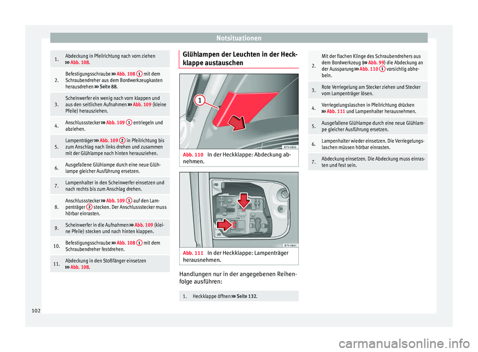 Seat Alhambra 2018 Betriebsanleitung (in German) Notsituationen1.Abdeckung in Pfeilrichtung nach vorn ziehen
››› Abb. 108.
2.Befestigungsschraube ››› Abb. 108 1 mit dem
Schraubendreher aus dem Bordwerkzeugkasten
herausdrehen ›› Seat Alhambra 2018 Betriebsanleitung (in German) Notsituationen1.Abdeckung in Pfeilrichtung nach vorn ziehen
››› Abb. 108.
2.Befestigungsschraube ››› Abb. 108 1 mit dem
Schraubendreher aus dem Bordwerkzeugkasten
herausdrehen ››