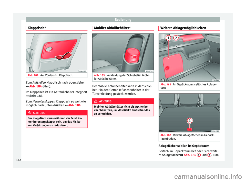 Seat Alhambra 2018  Betriebsanleitung (in German) Bedienung
Klapptisch* Abb. 184 
Am Vordersitz: Klapptisch. Zum A
ufstellen Klapptisch nach oben ziehen
› ›
›  Abb. 184 (Pfeil).
Im Klapptisch ist ein Getränkehalter integriert
›››  Seite 