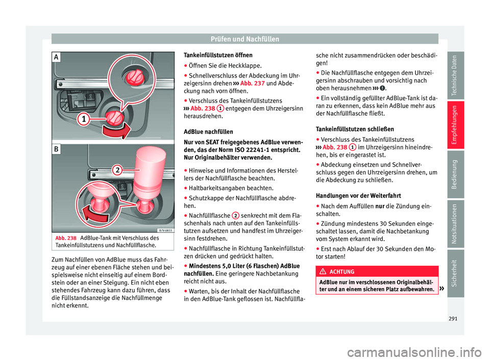 Seat Alhambra 2018 Betriebsanleitung (in German) Prüfen und Nachfüllen
Abb. 238
AdBlue-Tank mit Verschluss des
T ank
einfül
lstutzens und Nachfüllflasche. Zum Nachfüllen von AdBlue muss das Fahr-
z
eug auf
einer e
benen Fläche stehen und be Seat Alhambra 2018 Betriebsanleitung (in German) Prüfen und Nachfüllen
Abb. 238
AdBlue-Tank mit Verschluss des
T ank
einfül
lstutzens und Nachfüllflasche. Zum Nachfüllen von AdBlue muss das Fahr-
z
eug auf
einer e
benen Fläche stehen und be