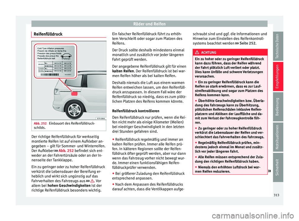 Seat Alhambra 2018 Betriebsanleitung (in German) Räder und Reifen
Reifenfülldruck Abb. 252
Einbauort des Reifenfülldruck-
s c
hi
lds. Der richtige Reifenfülldruck für werkseitig
montier
t
e R
eifen ist auf einem Aufkleber an-
gegeben – gilt Seat Alhambra 2018 Betriebsanleitung (in German) Räder und Reifen
Reifenfülldruck Abb. 252
Einbauort des Reifenfülldruck-
s c
hi
lds. Der richtige Reifenfülldruck für werkseitig
montier
t
e R
eifen ist auf einem Aufkleber an-
gegeben – gilt