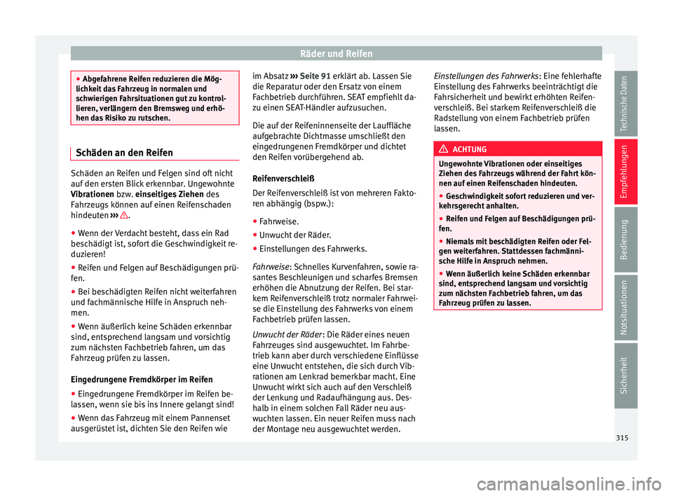 Seat Alhambra 2018 Betriebsanleitung (in German) Räder und Reifen
●
Abg ef
ahrene Reifen reduzieren die Mög-
lichkeit das Fahrzeug in normalen und
schwierigen Fahrsituationen gut zu kontrol-
lieren, verlängern den Bremsweg und erhö-
hen das Ri Seat Alhambra 2018 Betriebsanleitung (in German) Räder und Reifen
●
Abg ef
ahrene Reifen reduzieren die Mög-
lichkeit das Fahrzeug in normalen und
schwierigen Fahrsituationen gut zu kontrol-
lieren, verlängern den Bremsweg und erhö-
hen das Ri