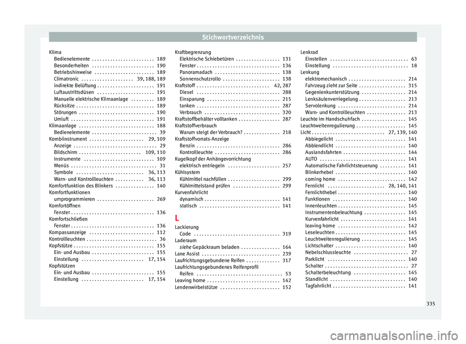 Seat Alhambra 2018 Betriebsanleitung (in German) Stichwortverzeichnis
Klima Bedienel
ement
e . . . . . . . . . . . . . . . . . . . . . . . . 189
Besonderheiten . . . . . . . . . . . . . . . . . . . . . . . . 190
Betriebshinweise . . . . . . . . . Seat Alhambra 2018 Betriebsanleitung (in German) Stichwortverzeichnis
Klima Bedienel
ement
e . . . . . . . . . . . . . . . . . . . . . . . . 189
Besonderheiten . . . . . . . . . . . . . . . . . . . . . . . . 190
Betriebshinweise . . . . . . . . .