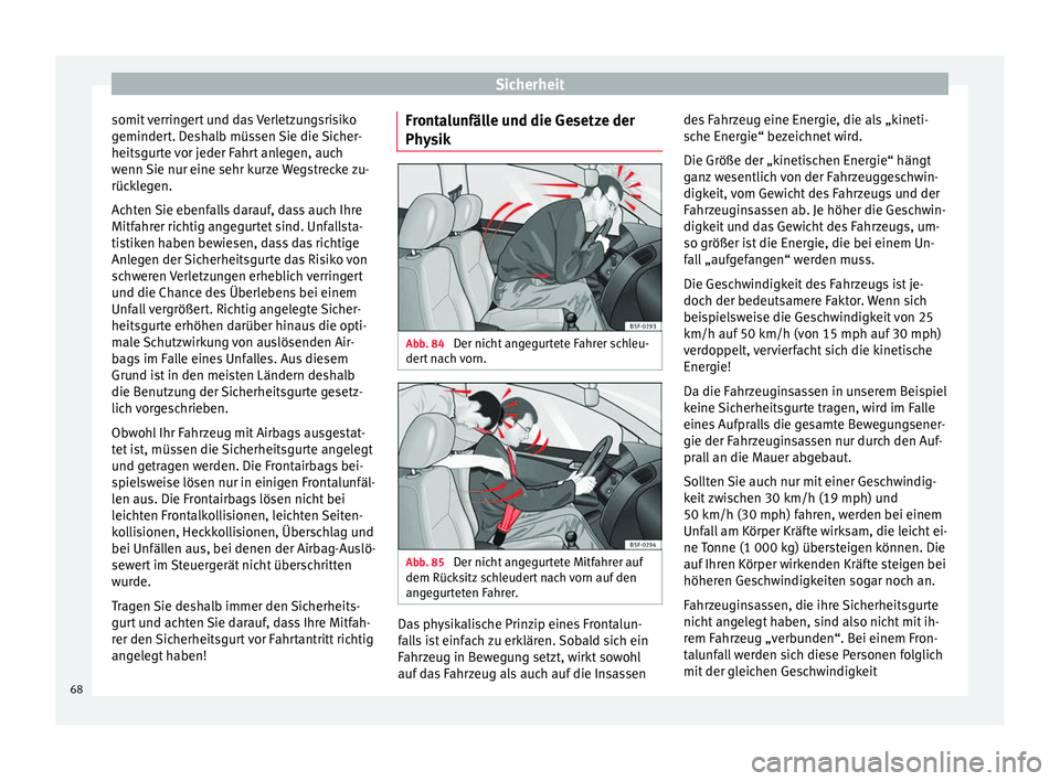 Seat Alhambra 2018 Betriebsanleitung (in German) Sicherheit
somit verringert und das Verletzungsrisiko
g eminder
t
. Deshalb müssen Sie die Sicher-
heitsgurte vor jeder Fahrt anlegen, auch
wenn Sie nur eine sehr kurze Wegstrecke zu-
rücklegen.
Ach Seat Alhambra 2018 Betriebsanleitung (in German) Sicherheit
somit verringert und das Verletzungsrisiko
g eminder
t
. Deshalb müssen Sie die Sicher-
heitsgurte vor jeder Fahrt anlegen, auch
wenn Sie nur eine sehr kurze Wegstrecke zu-
rücklegen.
Ach